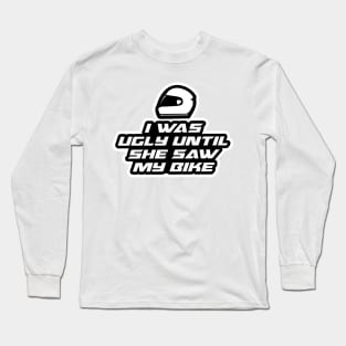 I was ugly until she saw my bike - Inspirational Quote for Bikers Motorcycles lovers Long Sleeve T-Shirt